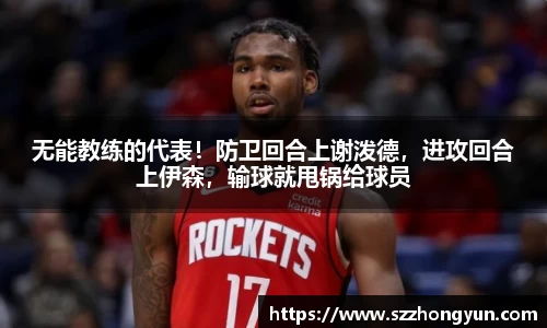 无能教练的代表！防卫回合上谢泼德，进攻回合上伊森，输球就甩锅给球员